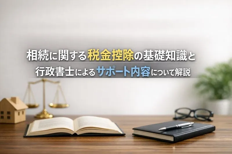 相続に関する税金控除の基礎知識と行政書士によるサポート内容について解説